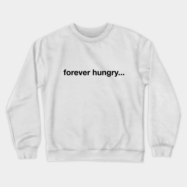 Forever Hungry Crewneck Sweatshirt by ebart